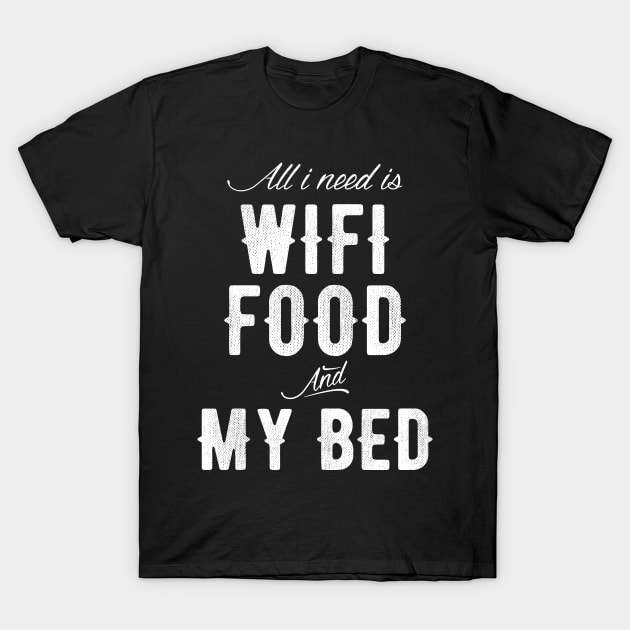 All I need is Wifi food and my Bed T-Shirt by captainmood